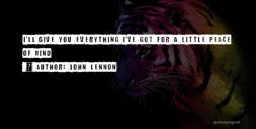 John Lennon Quotes: I'll Give You Everything I've Got For A Little Peace Of Mind