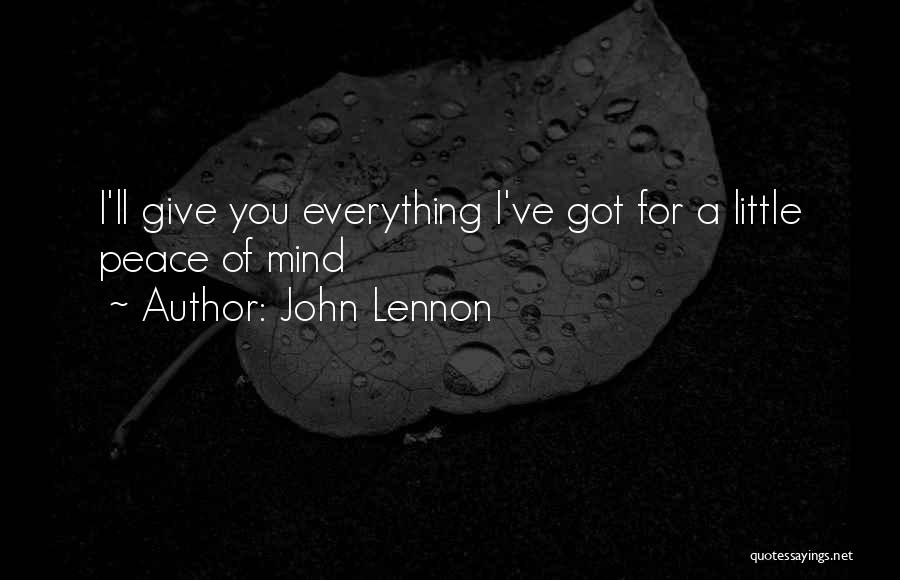 John Lennon Quotes: I'll Give You Everything I've Got For A Little Peace Of Mind