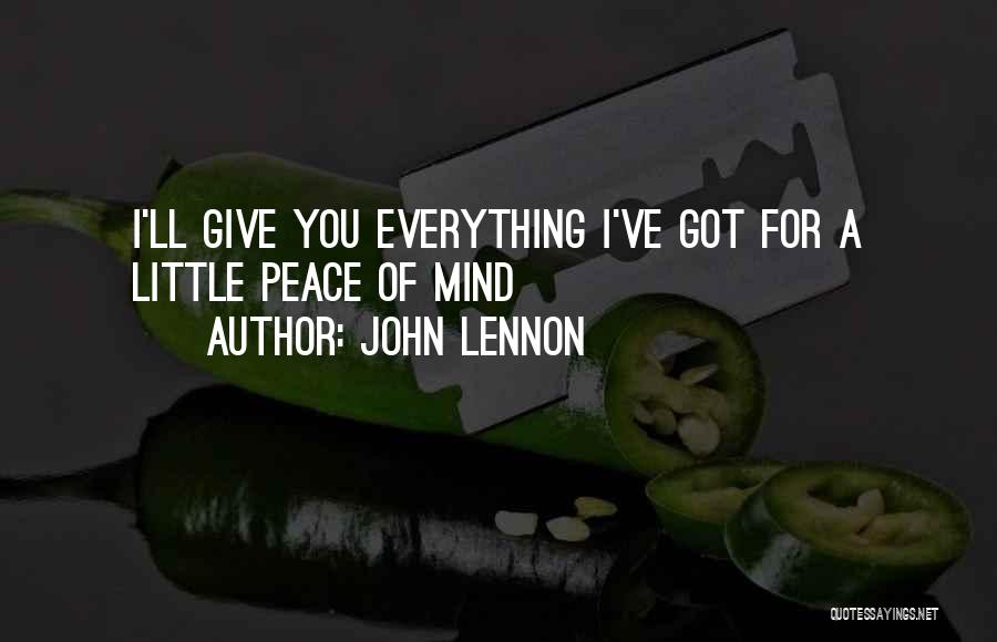 John Lennon Quotes: I'll Give You Everything I've Got For A Little Peace Of Mind