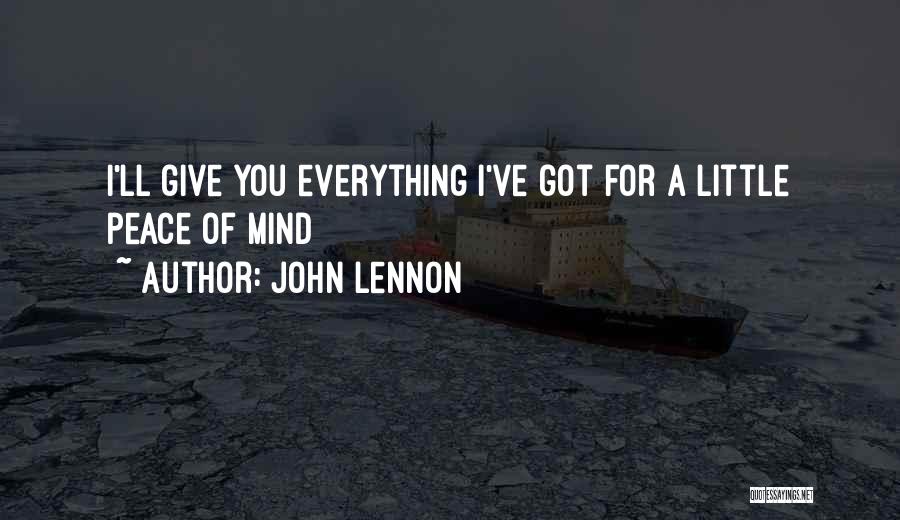 John Lennon Quotes: I'll Give You Everything I've Got For A Little Peace Of Mind