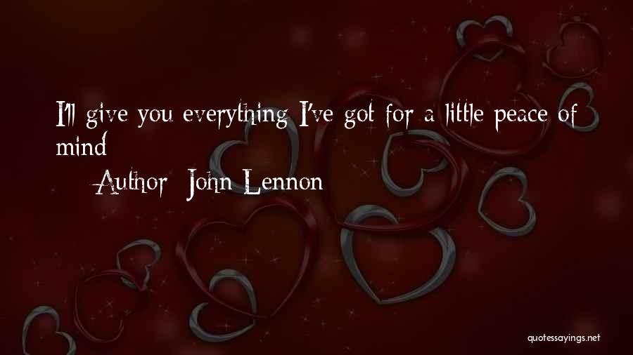 John Lennon Quotes: I'll Give You Everything I've Got For A Little Peace Of Mind