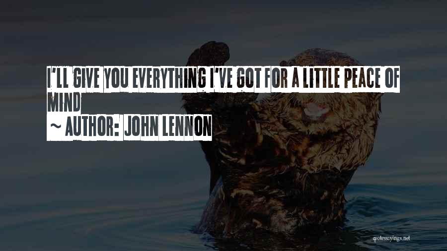 John Lennon Quotes: I'll Give You Everything I've Got For A Little Peace Of Mind