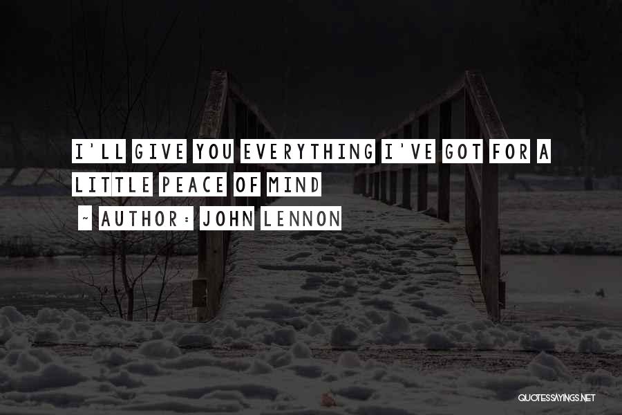 John Lennon Quotes: I'll Give You Everything I've Got For A Little Peace Of Mind