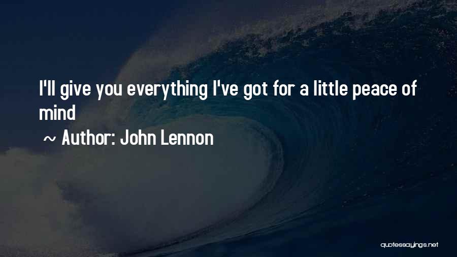 John Lennon Quotes: I'll Give You Everything I've Got For A Little Peace Of Mind