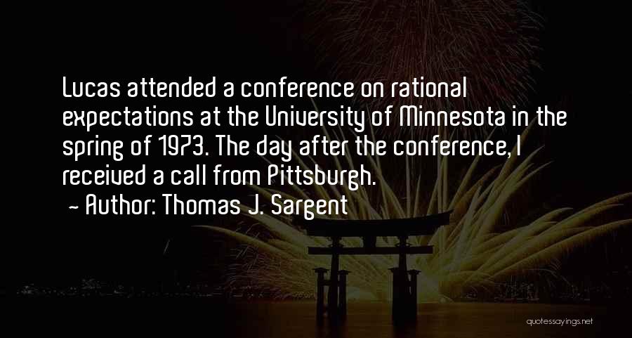 Thomas J. Sargent Quotes: Lucas Attended A Conference On Rational Expectations At The University Of Minnesota In The Spring Of 1973. The Day After