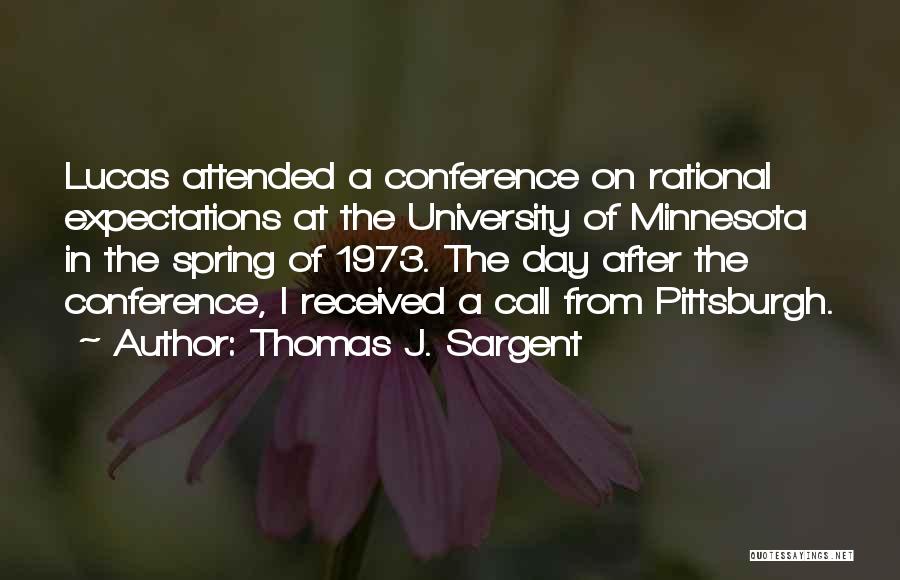 Thomas J. Sargent Quotes: Lucas Attended A Conference On Rational Expectations At The University Of Minnesota In The Spring Of 1973. The Day After