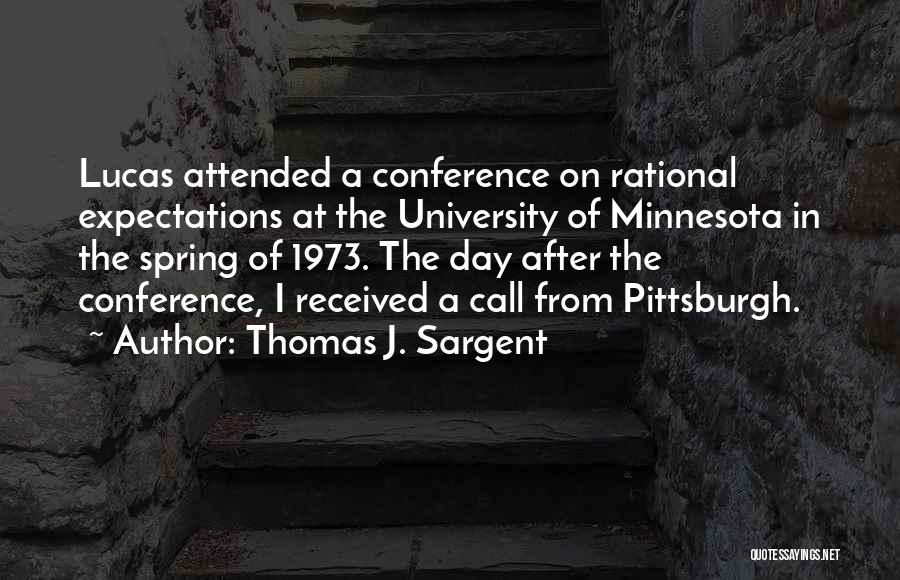 Thomas J. Sargent Quotes: Lucas Attended A Conference On Rational Expectations At The University Of Minnesota In The Spring Of 1973. The Day After