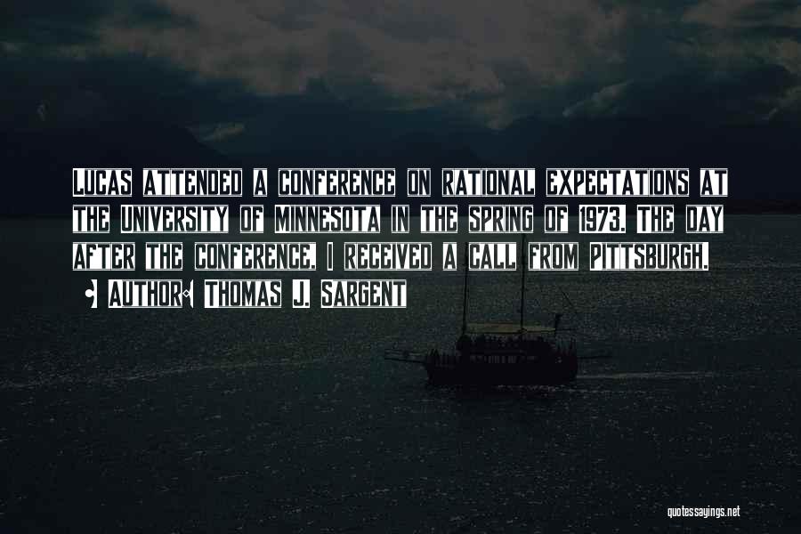 Thomas J. Sargent Quotes: Lucas Attended A Conference On Rational Expectations At The University Of Minnesota In The Spring Of 1973. The Day After