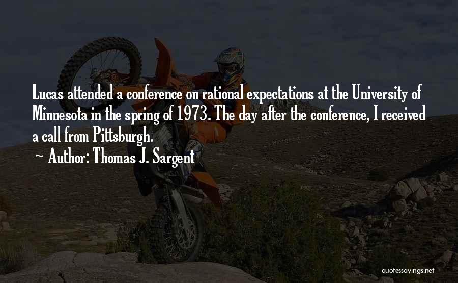 Thomas J. Sargent Quotes: Lucas Attended A Conference On Rational Expectations At The University Of Minnesota In The Spring Of 1973. The Day After