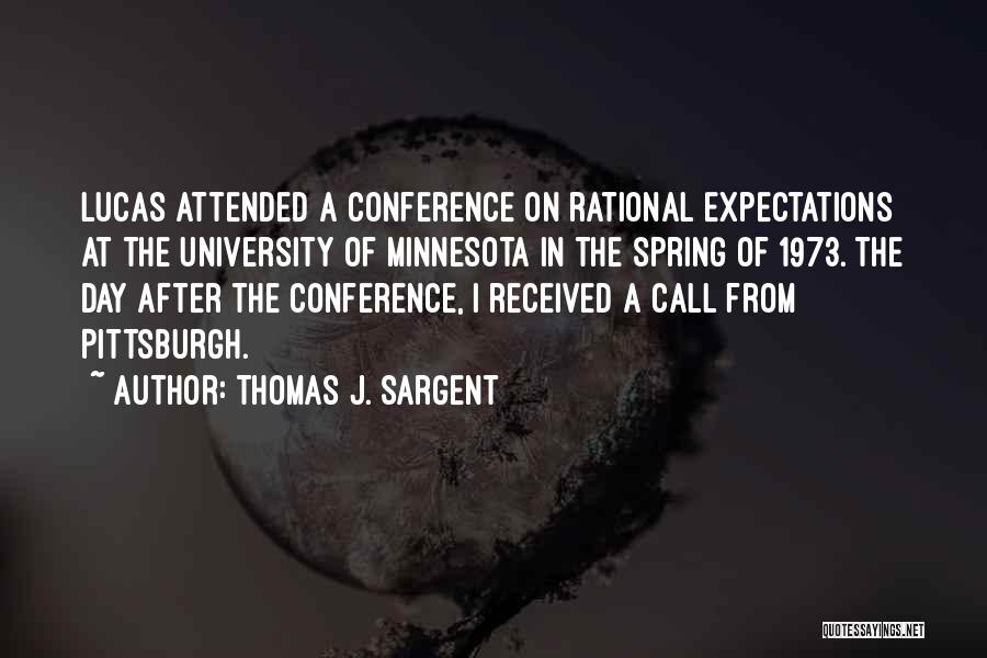 Thomas J. Sargent Quotes: Lucas Attended A Conference On Rational Expectations At The University Of Minnesota In The Spring Of 1973. The Day After