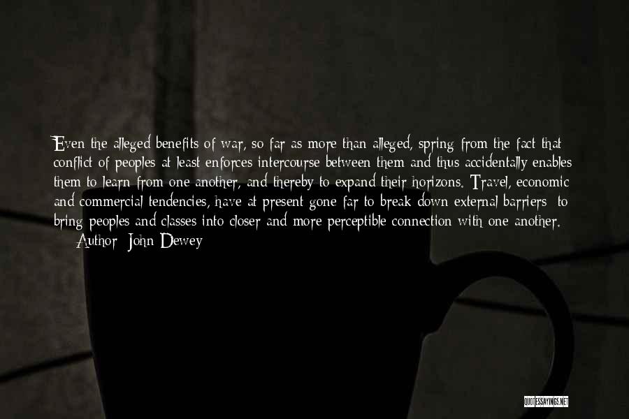 John Dewey Quotes: Even The Alleged Benefits Of War, So Far As More Than Alleged, Spring From The Fact That Conflict Of Peoples
