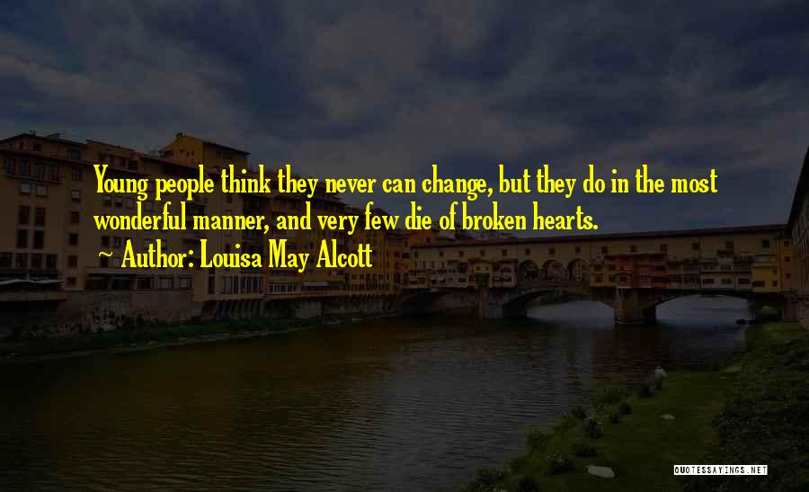 Louisa May Alcott Quotes: Young People Think They Never Can Change, But They Do In The Most Wonderful Manner, And Very Few Die Of