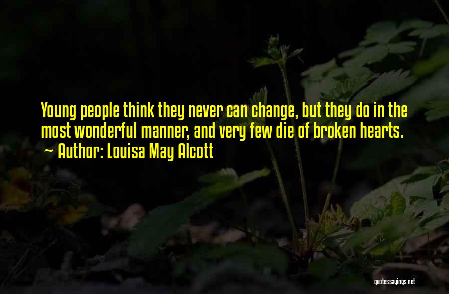 Louisa May Alcott Quotes: Young People Think They Never Can Change, But They Do In The Most Wonderful Manner, And Very Few Die Of