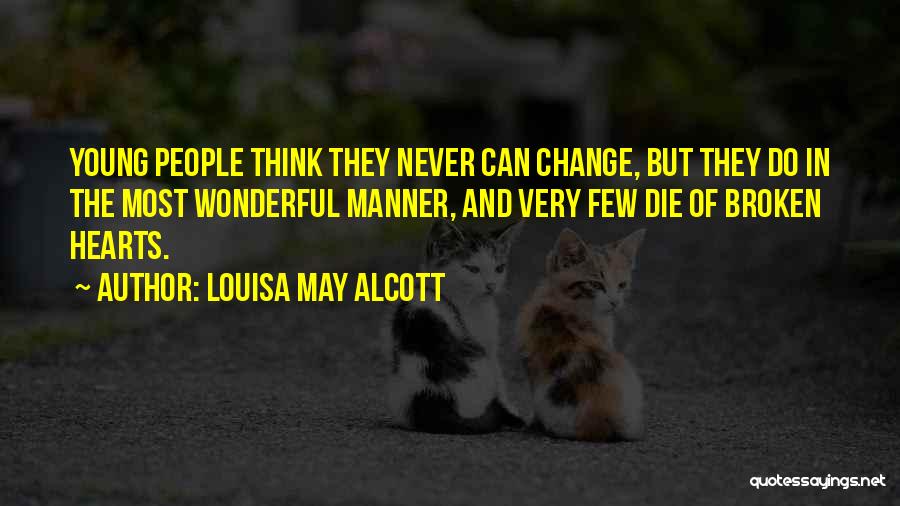 Louisa May Alcott Quotes: Young People Think They Never Can Change, But They Do In The Most Wonderful Manner, And Very Few Die Of