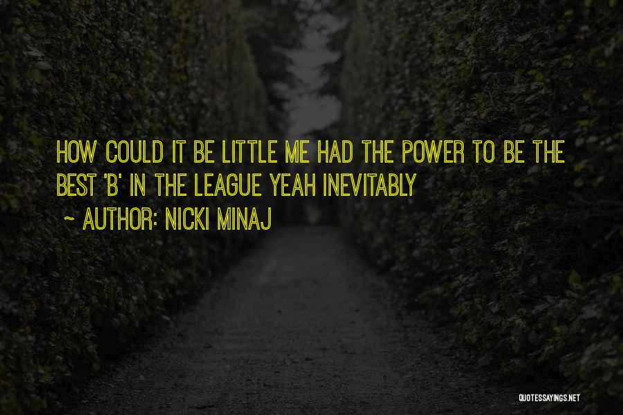 Nicki Minaj Quotes: How Could It Be Little Me Had The Power To Be The Best 'b' In The League Yeah Inevitably