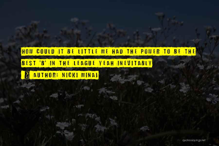 Nicki Minaj Quotes: How Could It Be Little Me Had The Power To Be The Best 'b' In The League Yeah Inevitably