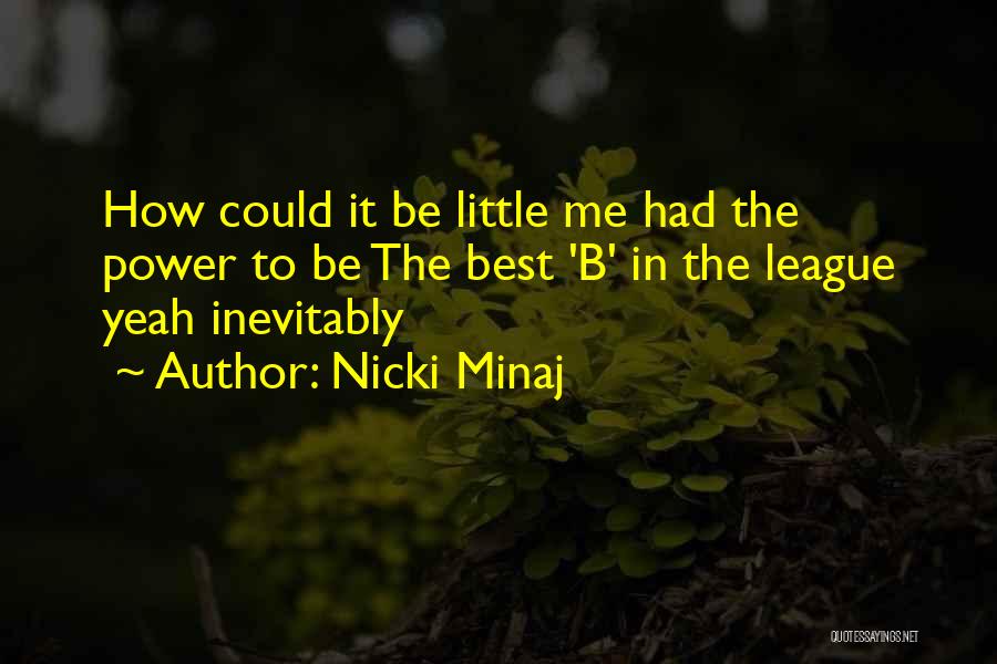 Nicki Minaj Quotes: How Could It Be Little Me Had The Power To Be The Best 'b' In The League Yeah Inevitably