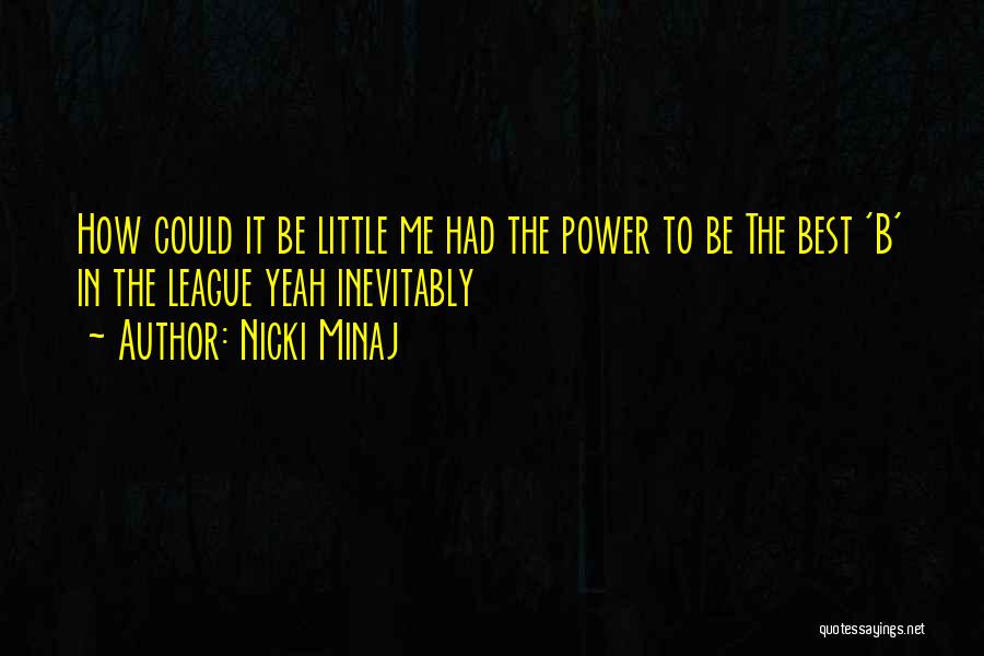 Nicki Minaj Quotes: How Could It Be Little Me Had The Power To Be The Best 'b' In The League Yeah Inevitably