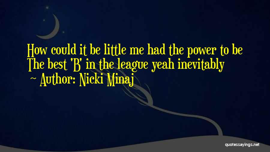 Nicki Minaj Quotes: How Could It Be Little Me Had The Power To Be The Best 'b' In The League Yeah Inevitably