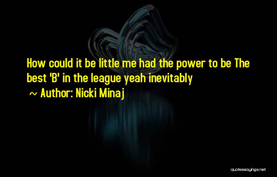 Nicki Minaj Quotes: How Could It Be Little Me Had The Power To Be The Best 'b' In The League Yeah Inevitably