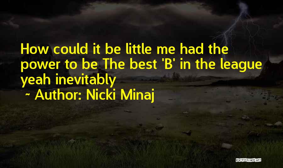 Nicki Minaj Quotes: How Could It Be Little Me Had The Power To Be The Best 'b' In The League Yeah Inevitably