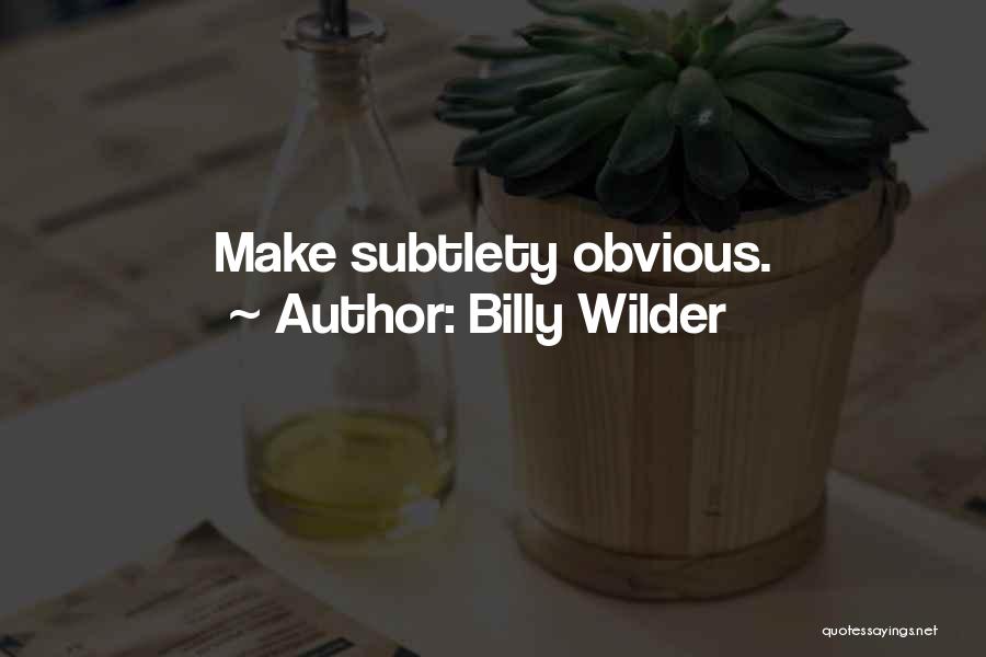 Billy Wilder Quotes: Make Subtlety Obvious.