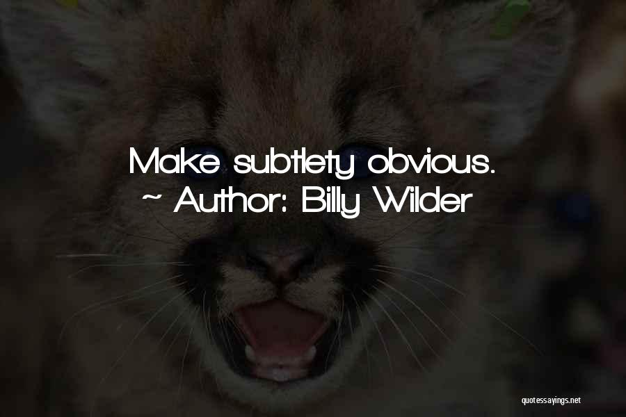 Billy Wilder Quotes: Make Subtlety Obvious.