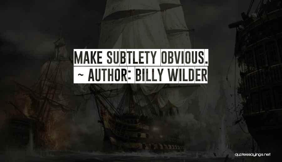 Billy Wilder Quotes: Make Subtlety Obvious.