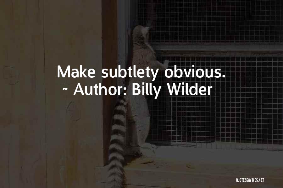 Billy Wilder Quotes: Make Subtlety Obvious.