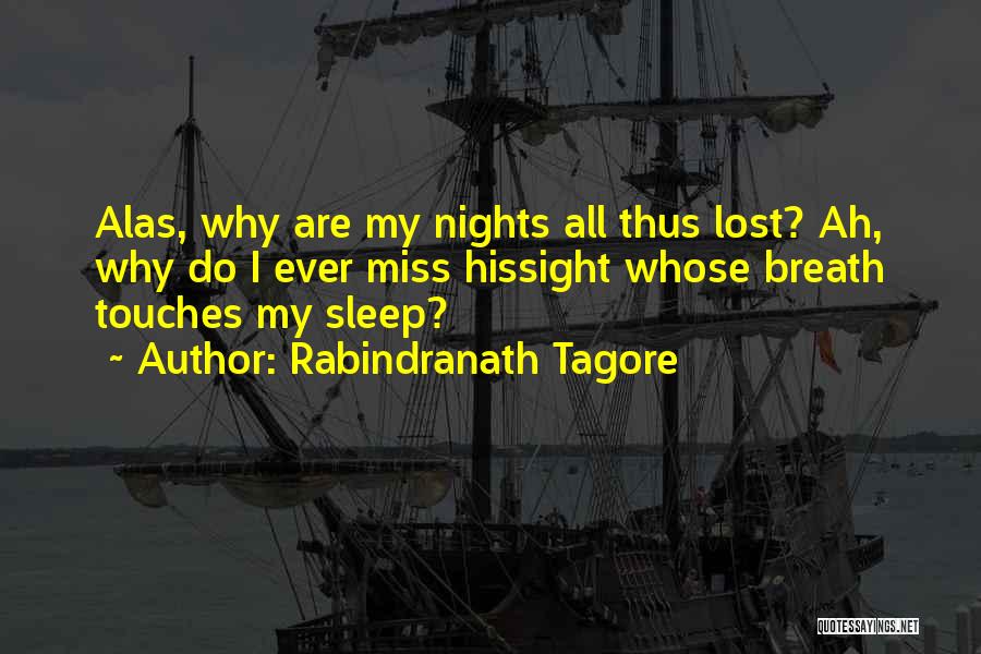 Rabindranath Tagore Quotes: Alas, Why Are My Nights All Thus Lost? Ah, Why Do I Ever Miss Hissight Whose Breath Touches My Sleep?