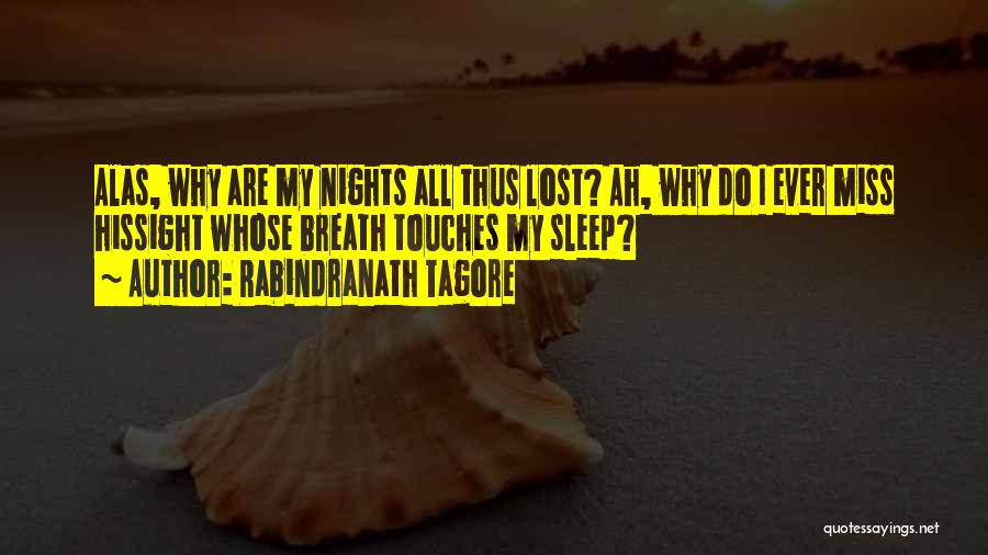 Rabindranath Tagore Quotes: Alas, Why Are My Nights All Thus Lost? Ah, Why Do I Ever Miss Hissight Whose Breath Touches My Sleep?