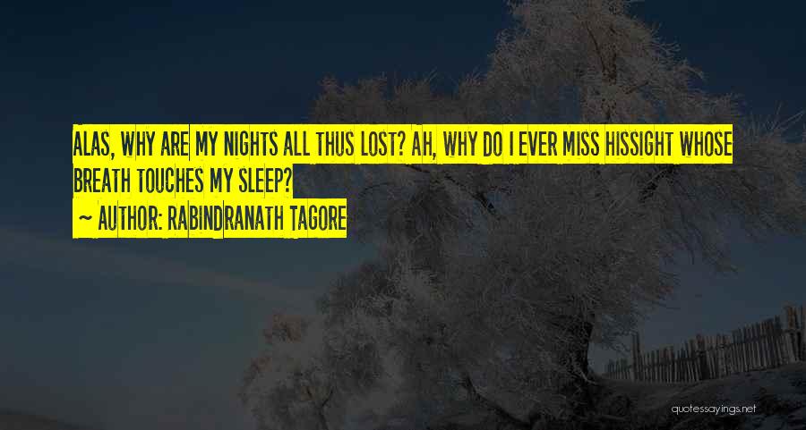 Rabindranath Tagore Quotes: Alas, Why Are My Nights All Thus Lost? Ah, Why Do I Ever Miss Hissight Whose Breath Touches My Sleep?