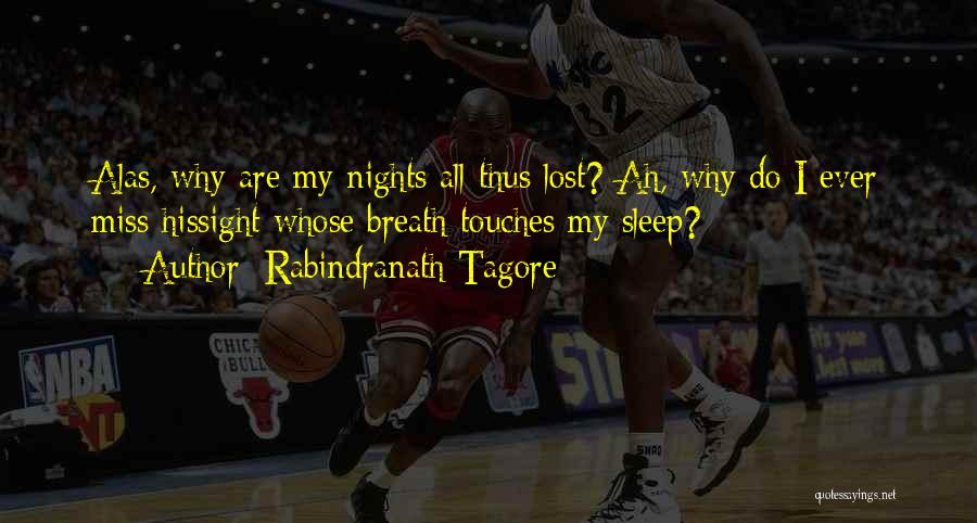 Rabindranath Tagore Quotes: Alas, Why Are My Nights All Thus Lost? Ah, Why Do I Ever Miss Hissight Whose Breath Touches My Sleep?