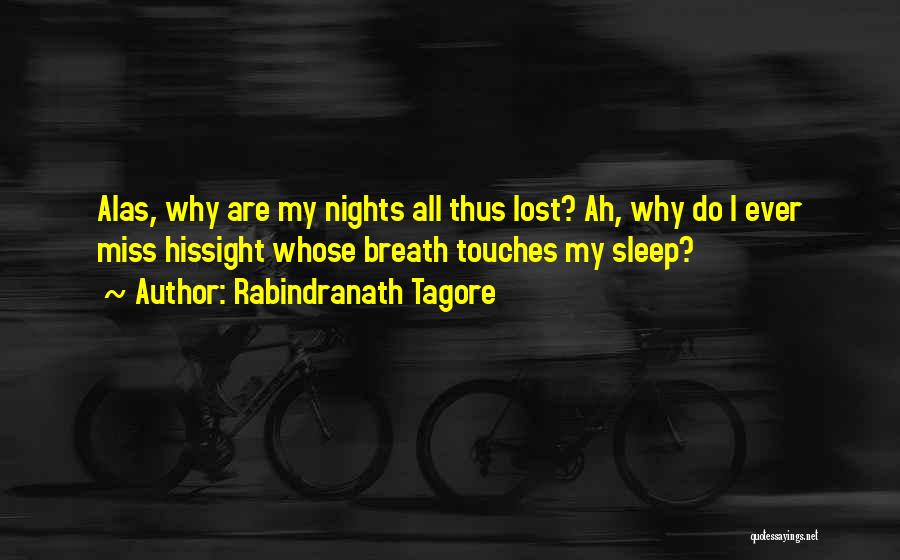 Rabindranath Tagore Quotes: Alas, Why Are My Nights All Thus Lost? Ah, Why Do I Ever Miss Hissight Whose Breath Touches My Sleep?