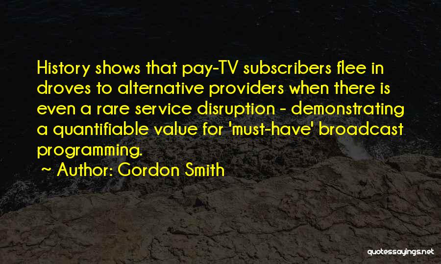 Gordon Smith Quotes: History Shows That Pay-tv Subscribers Flee In Droves To Alternative Providers When There Is Even A Rare Service Disruption -