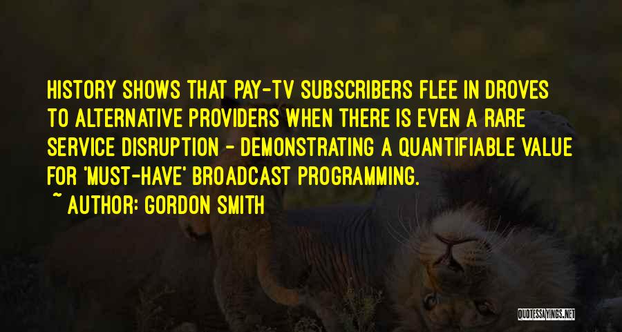 Gordon Smith Quotes: History Shows That Pay-tv Subscribers Flee In Droves To Alternative Providers When There Is Even A Rare Service Disruption -