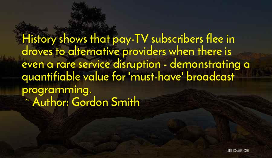 Gordon Smith Quotes: History Shows That Pay-tv Subscribers Flee In Droves To Alternative Providers When There Is Even A Rare Service Disruption -