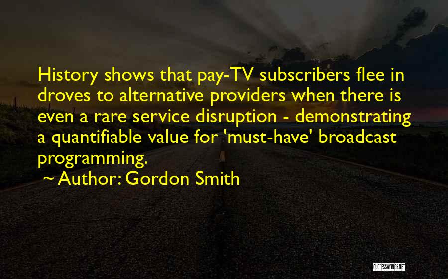 Gordon Smith Quotes: History Shows That Pay-tv Subscribers Flee In Droves To Alternative Providers When There Is Even A Rare Service Disruption -