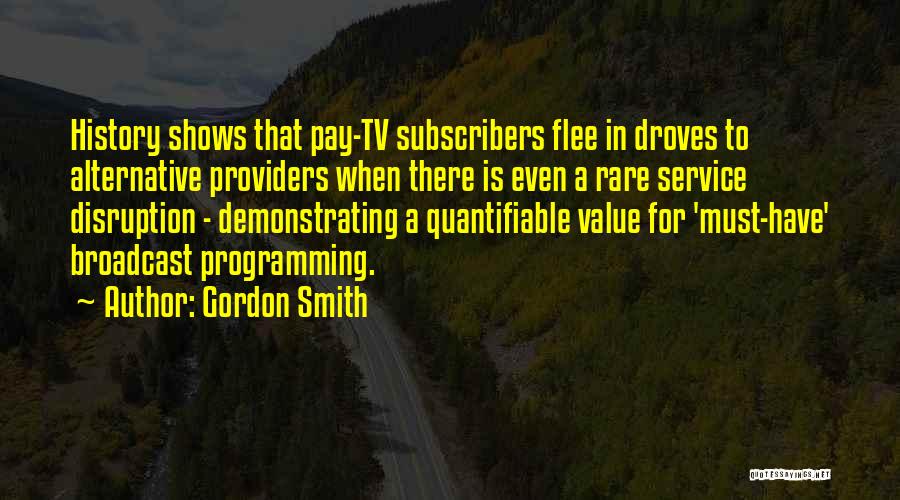 Gordon Smith Quotes: History Shows That Pay-tv Subscribers Flee In Droves To Alternative Providers When There Is Even A Rare Service Disruption -