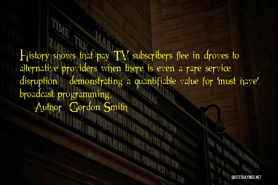 Gordon Smith Quotes: History Shows That Pay-tv Subscribers Flee In Droves To Alternative Providers When There Is Even A Rare Service Disruption -