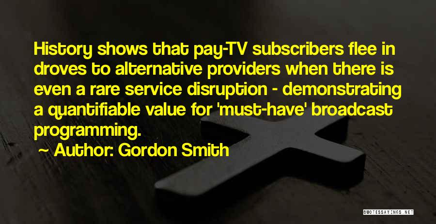 Gordon Smith Quotes: History Shows That Pay-tv Subscribers Flee In Droves To Alternative Providers When There Is Even A Rare Service Disruption -