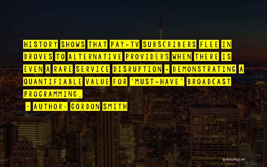 Gordon Smith Quotes: History Shows That Pay-tv Subscribers Flee In Droves To Alternative Providers When There Is Even A Rare Service Disruption -