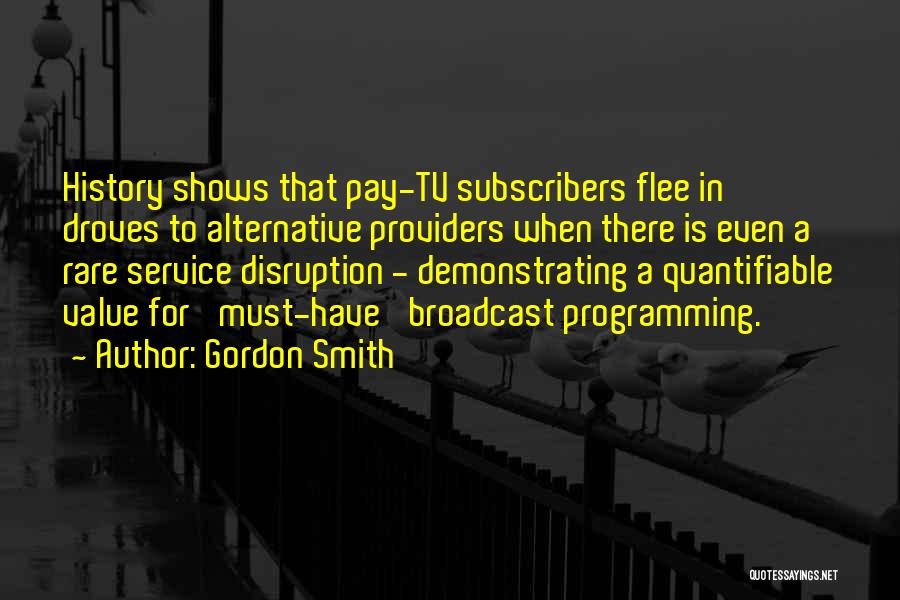 Gordon Smith Quotes: History Shows That Pay-tv Subscribers Flee In Droves To Alternative Providers When There Is Even A Rare Service Disruption -