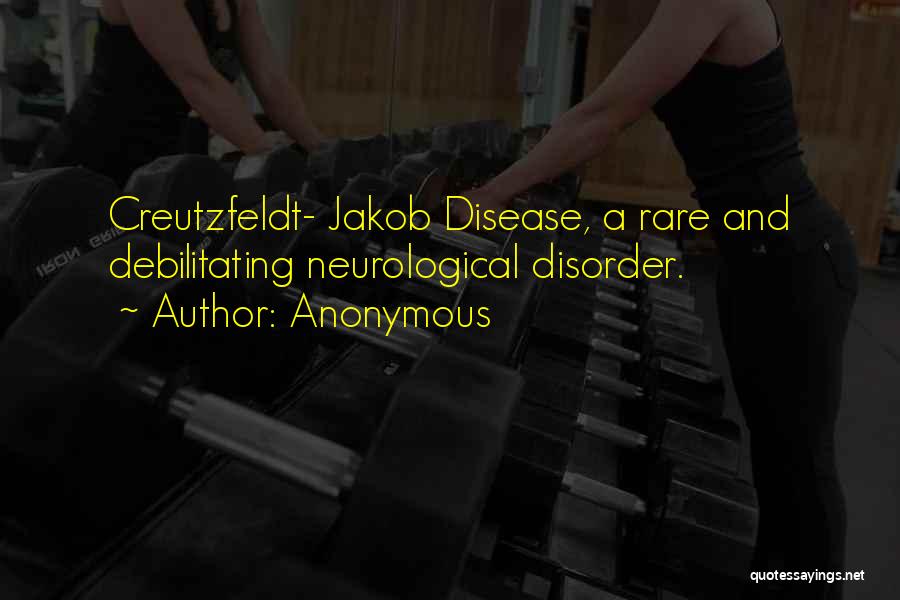 Anonymous Quotes: Creutzfeldt- Jakob Disease, A Rare And Debilitating Neurological Disorder.