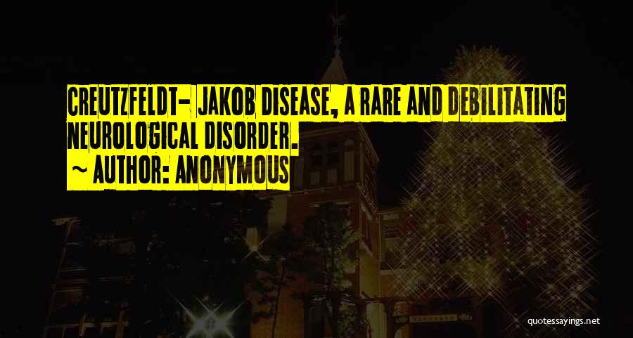 Anonymous Quotes: Creutzfeldt- Jakob Disease, A Rare And Debilitating Neurological Disorder.