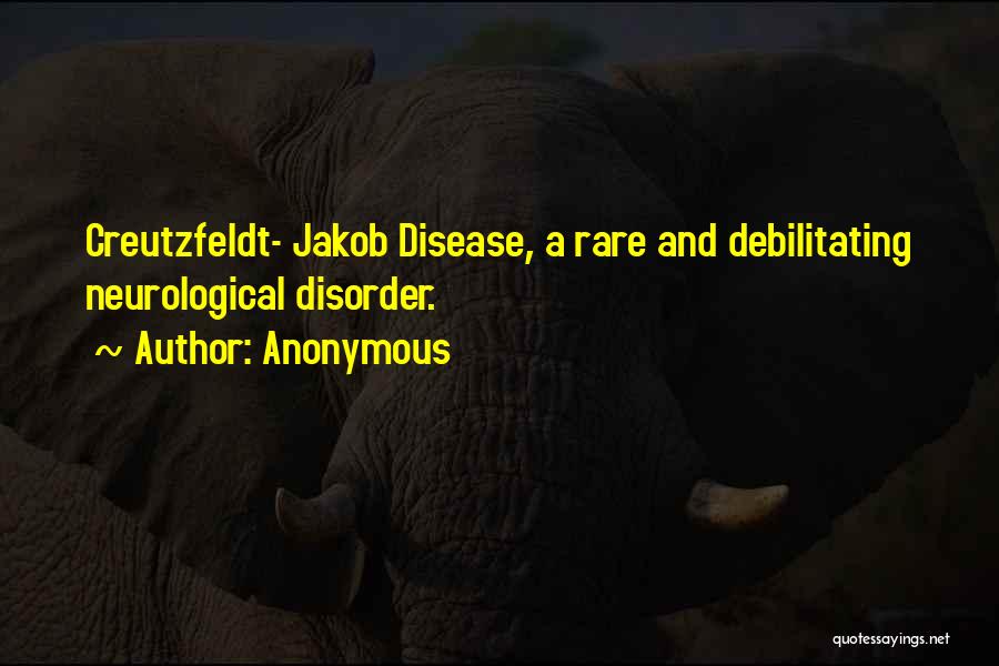Anonymous Quotes: Creutzfeldt- Jakob Disease, A Rare And Debilitating Neurological Disorder.