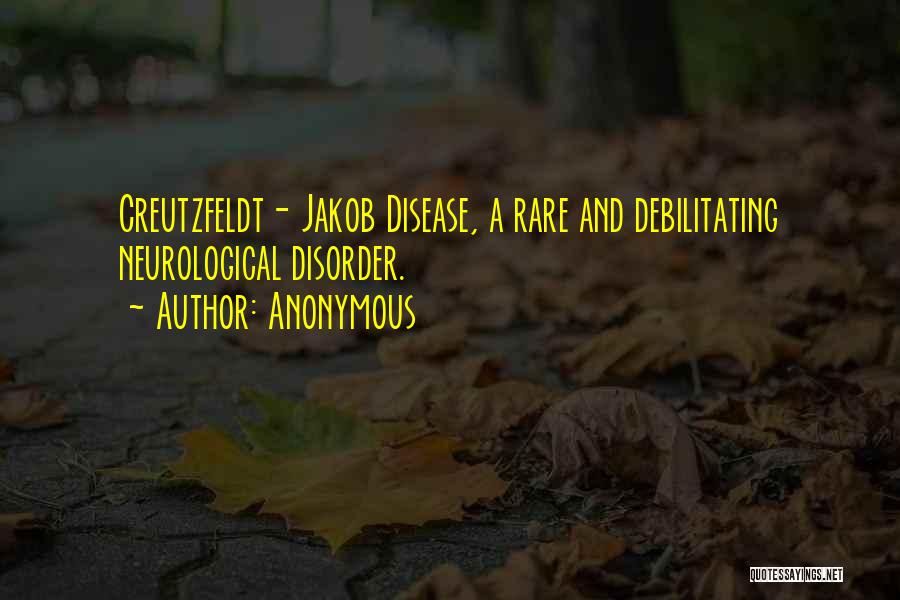 Anonymous Quotes: Creutzfeldt- Jakob Disease, A Rare And Debilitating Neurological Disorder.