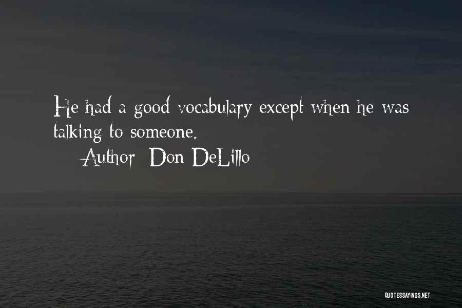 Don DeLillo Quotes: He Had A Good Vocabulary Except When He Was Talking To Someone.