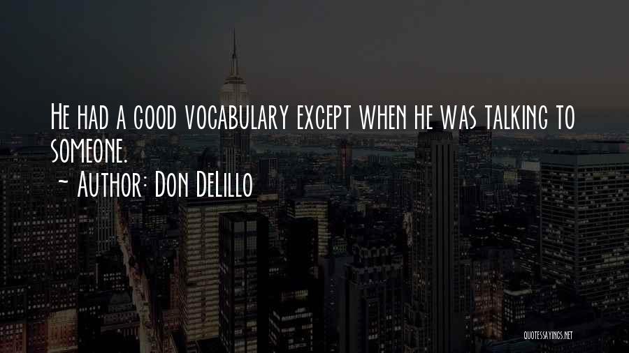 Don DeLillo Quotes: He Had A Good Vocabulary Except When He Was Talking To Someone.