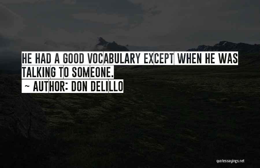 Don DeLillo Quotes: He Had A Good Vocabulary Except When He Was Talking To Someone.